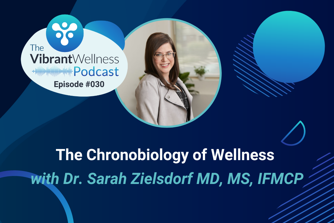 030 The Chronobiology of Wellness with Dr. Sarah Zielsdorf MD, MS, IFMCP
